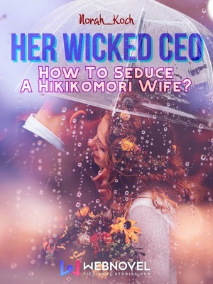 Her Wicked CEO: How To Seduce A Hikikomori Wife?