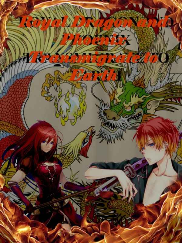 ROYAL DRAGON AND PHOENIX TRANSMIGRATE TO EARTH