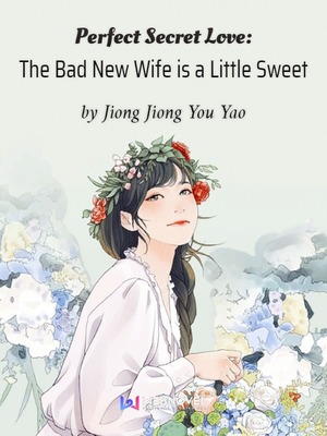 Perfect Secret Love: The Bad New Wife is a Little Sweet